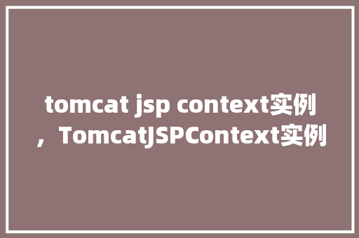 tomcat jsp context实例，TomcatJSPContext实例详解  第1张