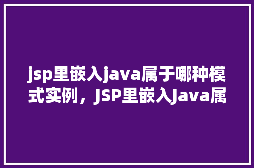 jsp里嵌入java属于哪种模式实例，JSP里嵌入Java属于哪种模式实例