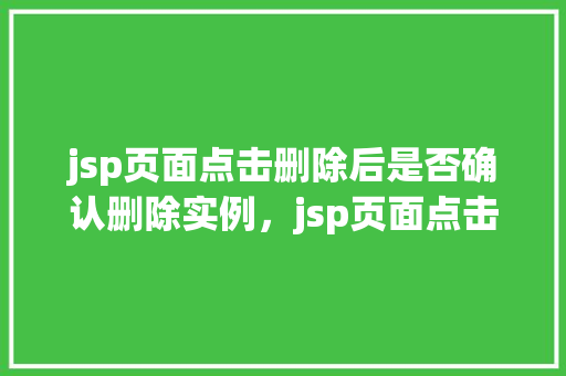 jsp页面点击删除后是否确认删除实例，jsp页面点击删除后是否确认删除实例  第1张