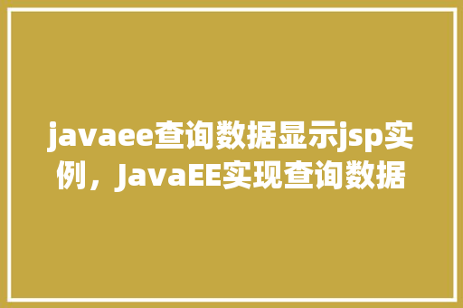 javaee查询数据显示jsp实例，JavaEE实现查询数据显示在JSP页面上的实例教程  第1张