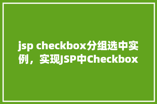 jsp checkbox分组选中实例，实现JSP中Checkbox分组选中的简单示例