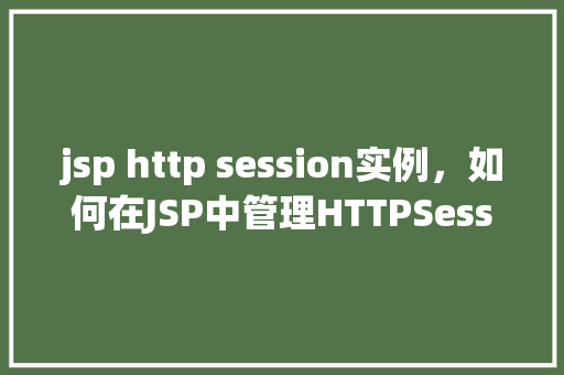 jsp http session实例，如何在JSP中管理HTTPSession实例