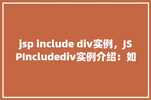 jsp include div实例，JSPIncludediv实例介绍：如何实现页面模块化