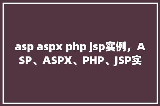 asp aspx php jsp实例，ASP、ASPX、PHP、JSP实例详解  第1张