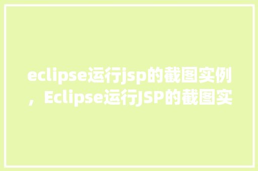 eclipse运行jsp的截图实例，Eclipse运行JSP的截图实例介绍