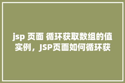 jsp 页面 循环获取数组的值实例，JSP页面如何循环获取数组的值实例教程