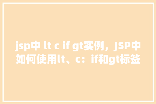 jsp中 lt c if gt实例，JSP中如何使用lt、c：if和gt标签实例介绍