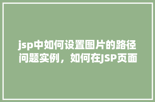 jsp中如何设置图片的路径问题实例，如何在JSP页面中正确设置图片路径的实例介绍