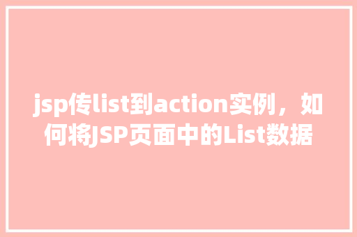 jsp传list到action实例，如何将JSP页面中的List数据传递给Action实例