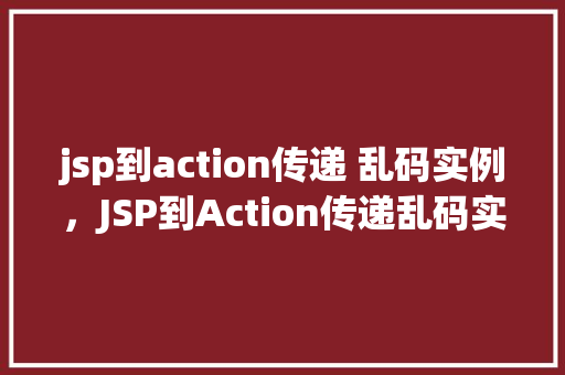 jsp到action传递 乱码实例，JSP到Action传递乱码实例介绍