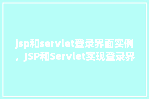 jsp和servlet登录界面实例，JSP和Servlet实现登录界面实例详解