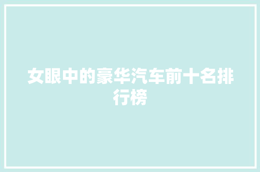 女眼中的豪华汽车前十名排行榜