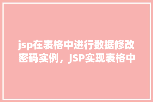jsp在表格中进行数据修改密码实例，JSP实现表格中数据修改密码示例详解
