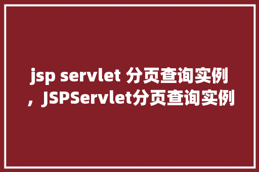 jsp servlet 分页查询实例，JSPServlet分页查询实例教程