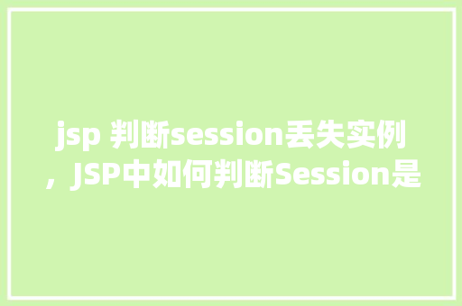 jsp 判断session丢失实例，JSP中如何判断Session是否丢失实例