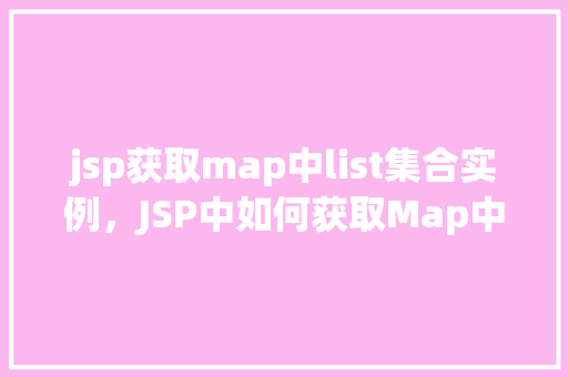 jsp获取map中list集合实例，JSP中如何获取Map中的List集合实例