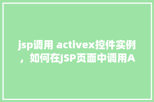 jsp调用 activex控件实例，如何在JSP页面中调用ActiveX控件实例