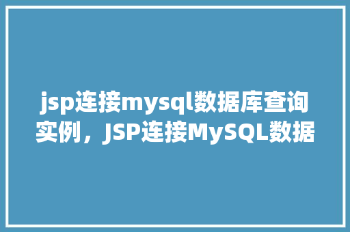 jsp连接mysql数据库查询实例，JSP连接MySQL数据库查询实例详解  第1张