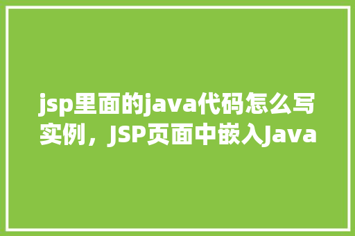jsp里面的java代码怎么写实例，JSP页面中嵌入Java代码实例教程