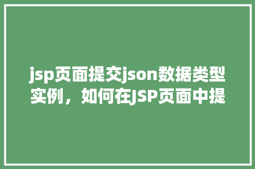 jsp页面提交json数据类型实例，如何在JSP页面中提交JSON类型的数据实例