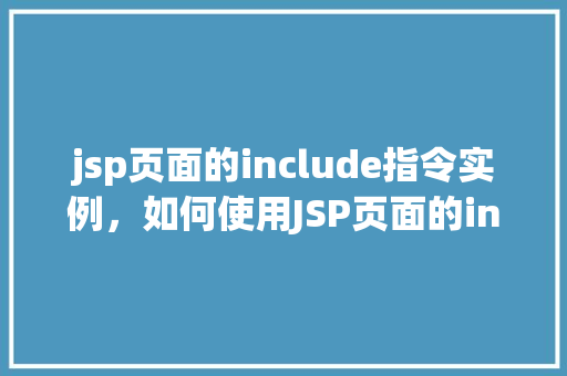 jsp页面的include指令实例，如何使用JSP页面的include指令实现页面片段共享