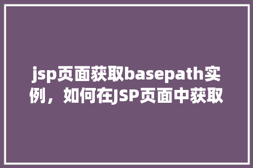 jsp页面获取basepath实例，如何在JSP页面中获取BasePath实例