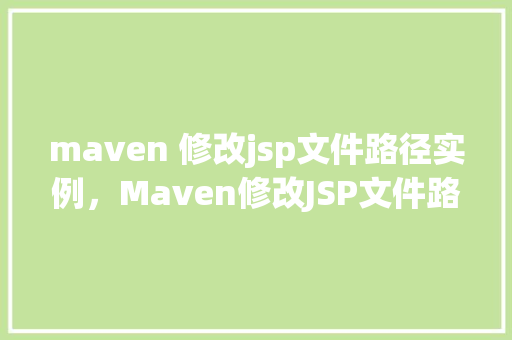 maven 修改jsp文件路径实例，Maven修改JSP文件路径实例详解