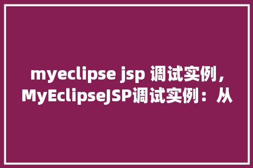 myeclipse jsp 调试实例，MyEclipseJSP调试实例：从入门到方法