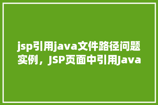 jsp引用java文件路径问题实例，JSP页面中引用Java文件路径错误的实例介绍
