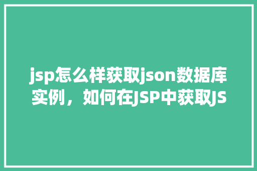 jsp怎么样获取json数据库实例，如何在JSP中获取JSON数据库实例