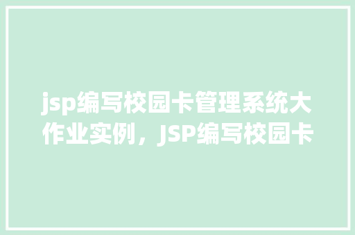 jsp编写校园卡管理系统大作业实例，JSP编写校园卡管理系统大作业实例详解