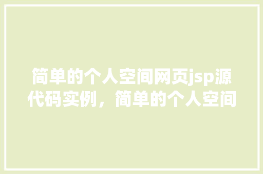 简单的个人空间网页jsp源代码实例，简单的个人空间网页JSP源代码实例