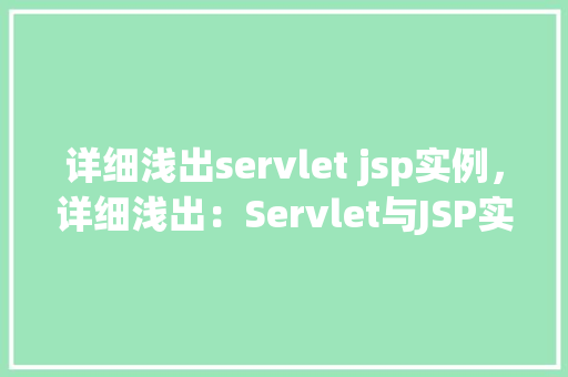 详细浅出servlet jsp实例，详细浅出：Servlet与JSP实例教学介绍