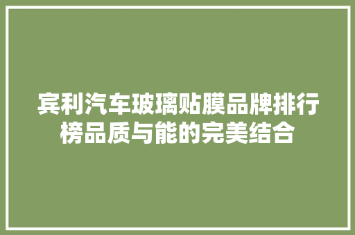 宾利汽车玻璃贴膜品牌排行榜品质与能的完美结合