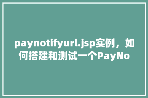 paynotifyurl.jsp实例，如何搭建和测试一个PayNotifyUrl.jsp实例  第1张