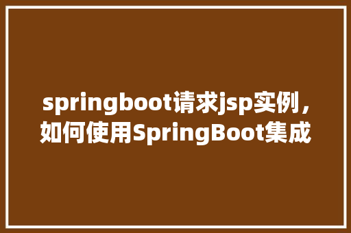 springboot请求jsp实例，如何使用SpringBoot集成JSP页面请求实例详解