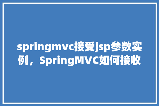 springmvc接受jsp参数实例，SpringMVC如何接收JSP页面传递的参数示例
